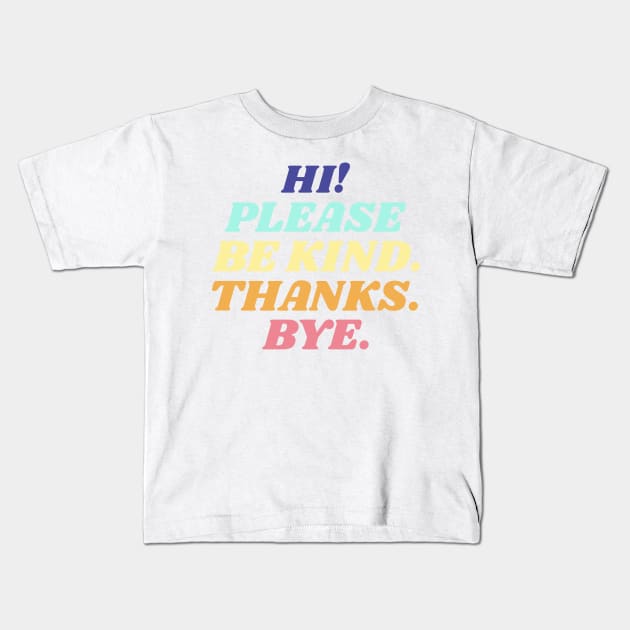 Hi! Please be kind. Thanks. Bye. Kids T-Shirt by AllPrintsAndArt